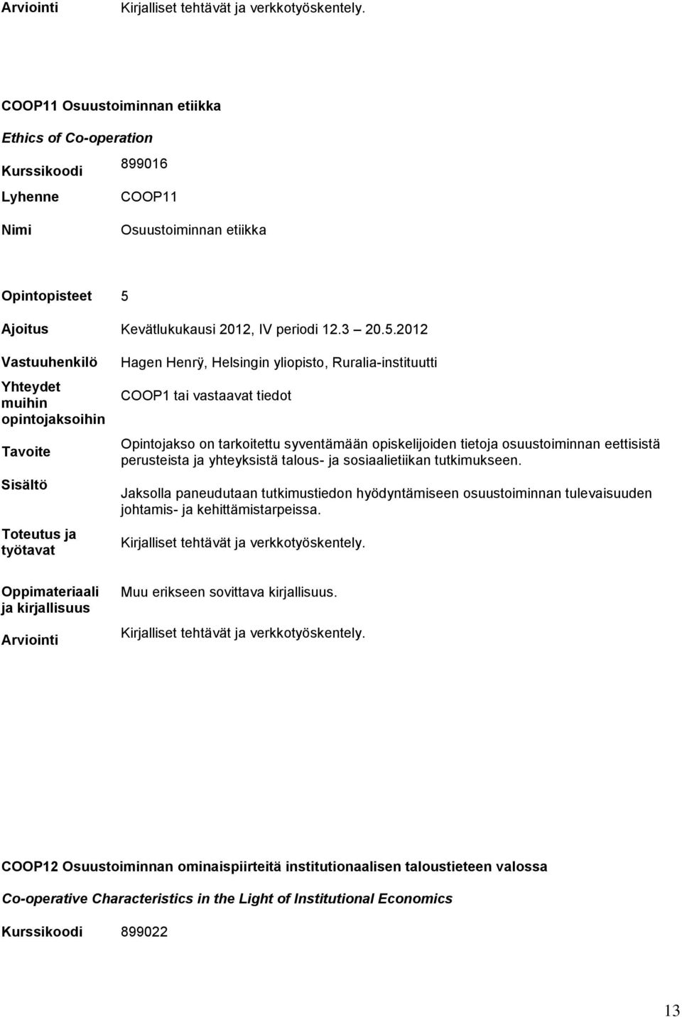 2012 Hagen Henrÿ, Helsingin yliopisto, Ruralia-instituutti Opintojakso on tarkoitettu syventämään opiskelijoiden tietoja osuustoiminnan eettisistä perusteista ja yhteyksistä talous- ja