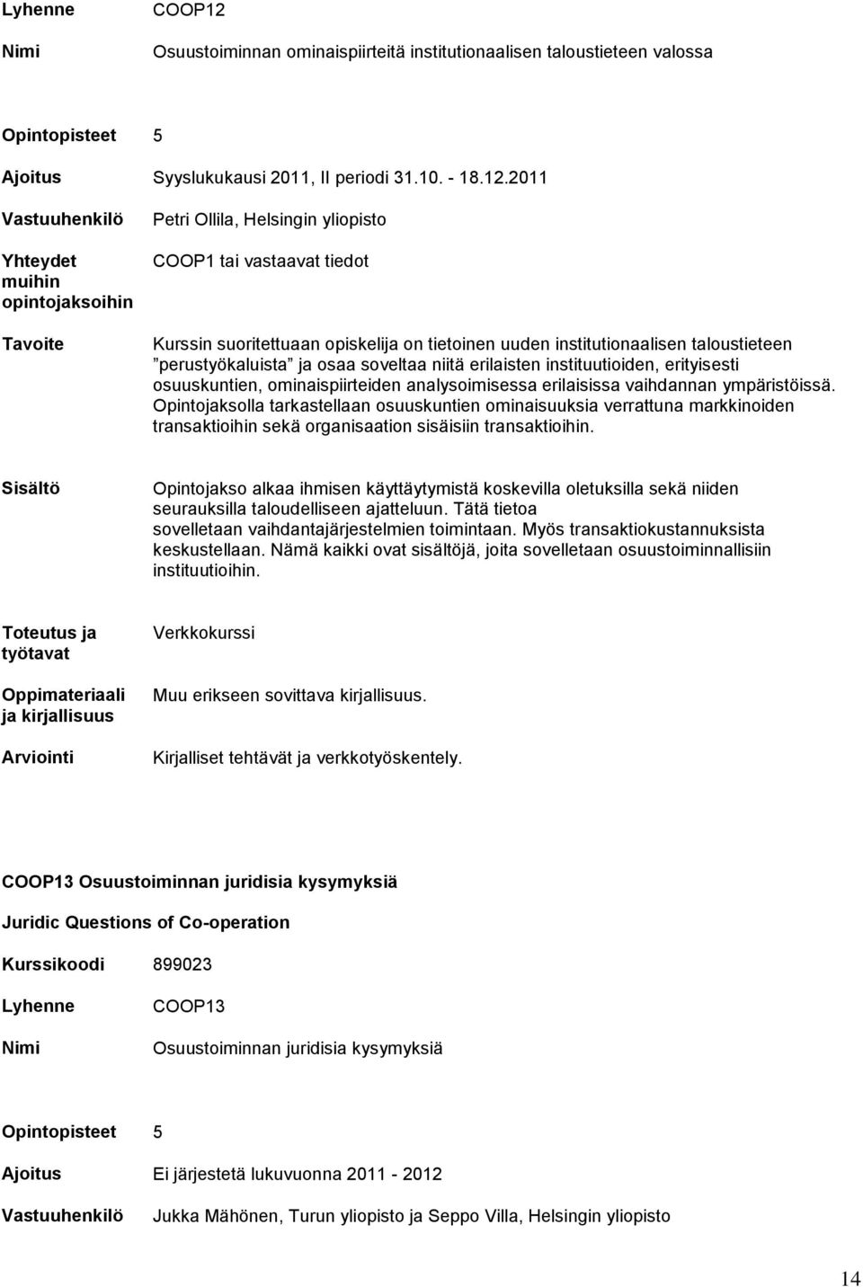 2011 Petri Ollila, Helsingin yliopisto Kurssin suoritettuaan opiskelija on tietoinen uuden institutionaalisen taloustieteen perustyökaluista ja osaa soveltaa niitä erilaisten instituutioiden,