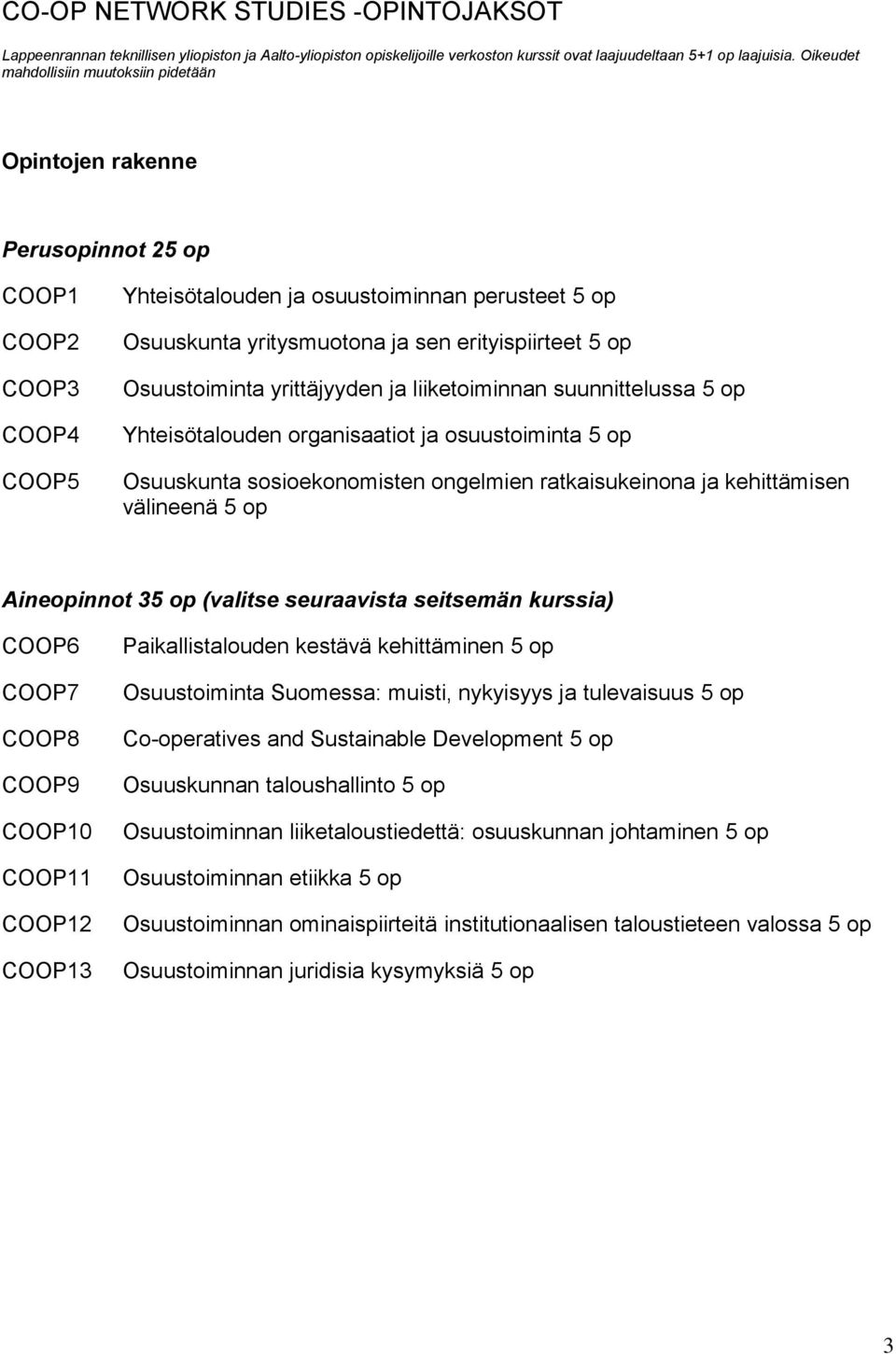 erityispiirteet 5 op Osuustoiminta yrittäjyyden ja liiketoiminnan suunnittelussa 5 op Yhteisötalouden organisaatiot ja osuustoiminta 5 op Osuuskunta sosioekonomisten ongelmien ratkaisukeinona ja