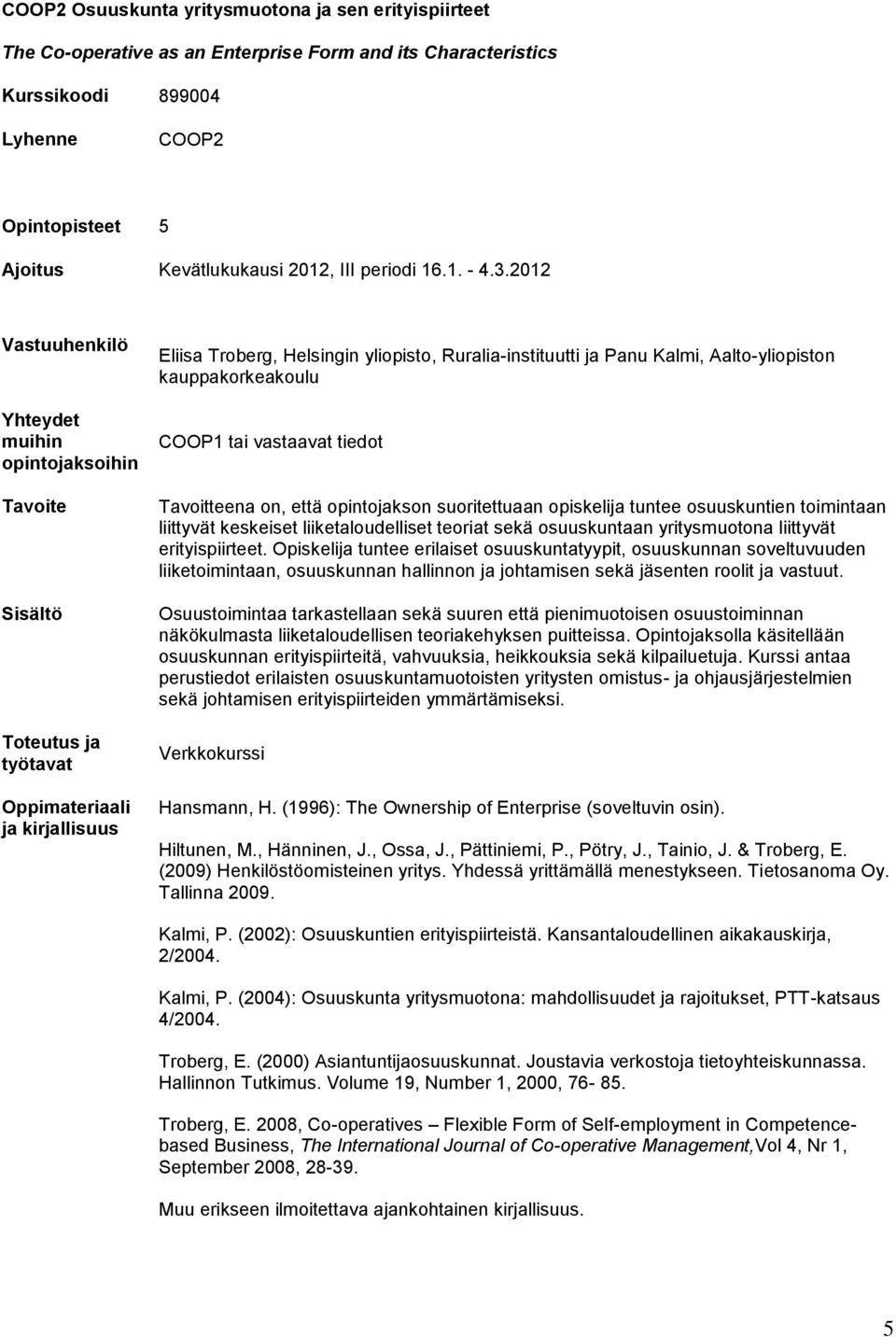 toimintaan liittyvät keskeiset liiketaloudelliset teoriat sekä osuuskuntaan yritysmuotona liittyvät erityispiirteet.