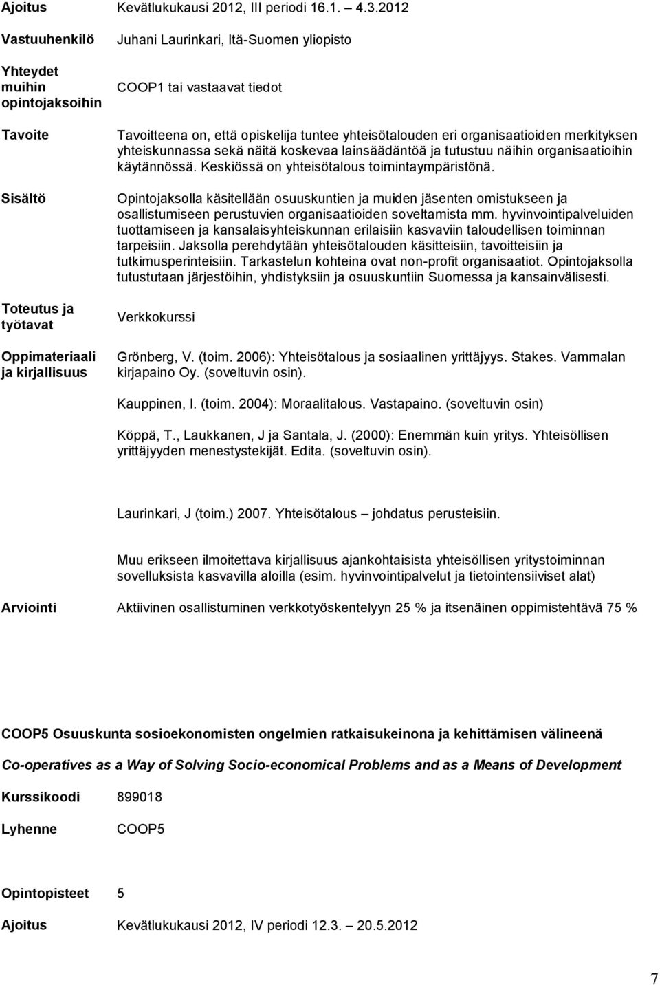 näihin organisaatioihin käytännössä. Keskiössä on yhteisötalous toimintaympäristönä.