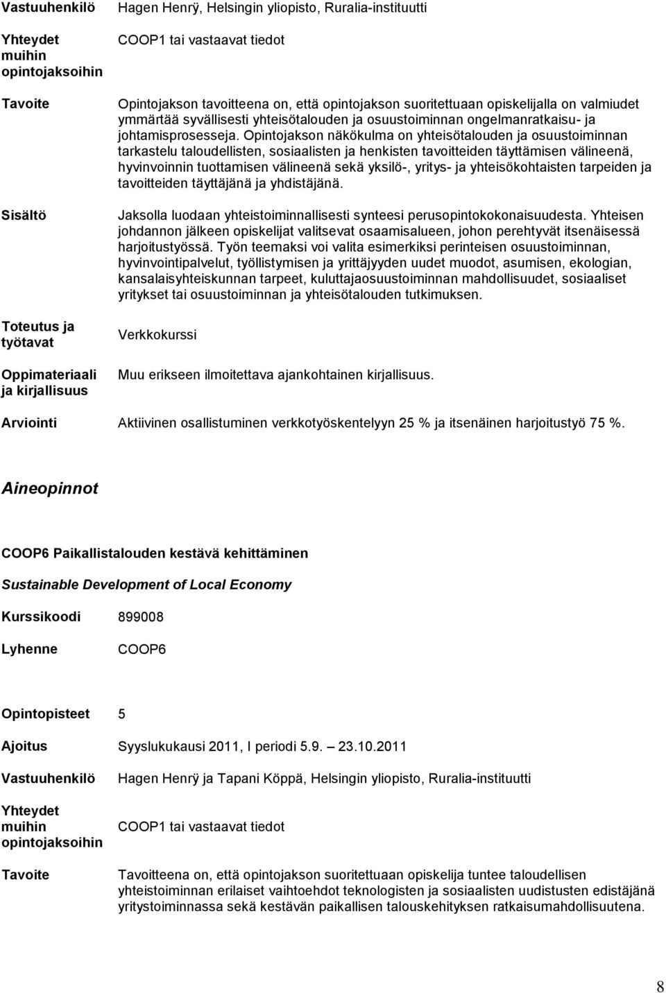 Opintojakson näkökulma on yhteisötalouden ja osuustoiminnan tarkastelu taloudellisten, sosiaalisten ja henkisten tavoitteiden täyttämisen välineenä, hyvinvoinnin tuottamisen välineenä sekä yksilö-,