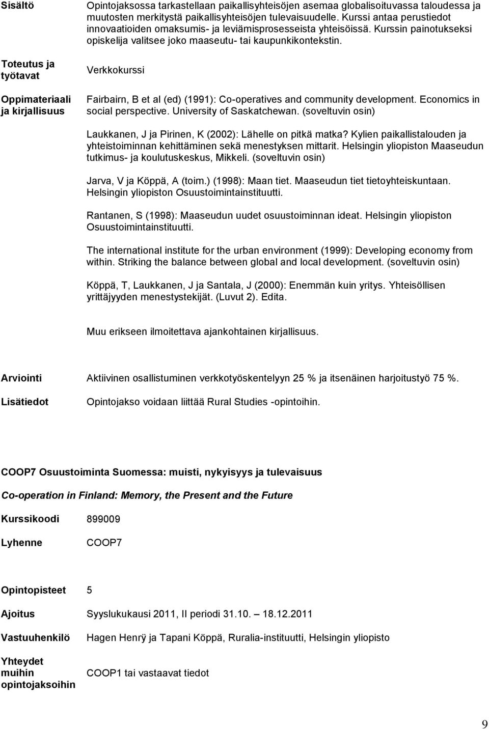 Fairbairn, B et al (ed) (1991): Co-operatives and community development. Economics in social perspective. University of Saskatchewan.