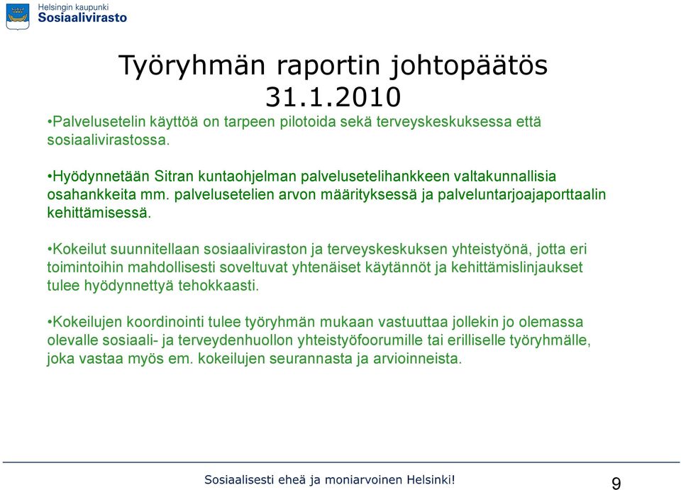 Kokeilut suunnitellaan sosiaaliviraston ja terveyskeskuksen yhteistyönä, jotta eri toimintoihin mahdollisesti soveltuvat yhtenäiset käytännöt ja kehittämislinjaukset tulee