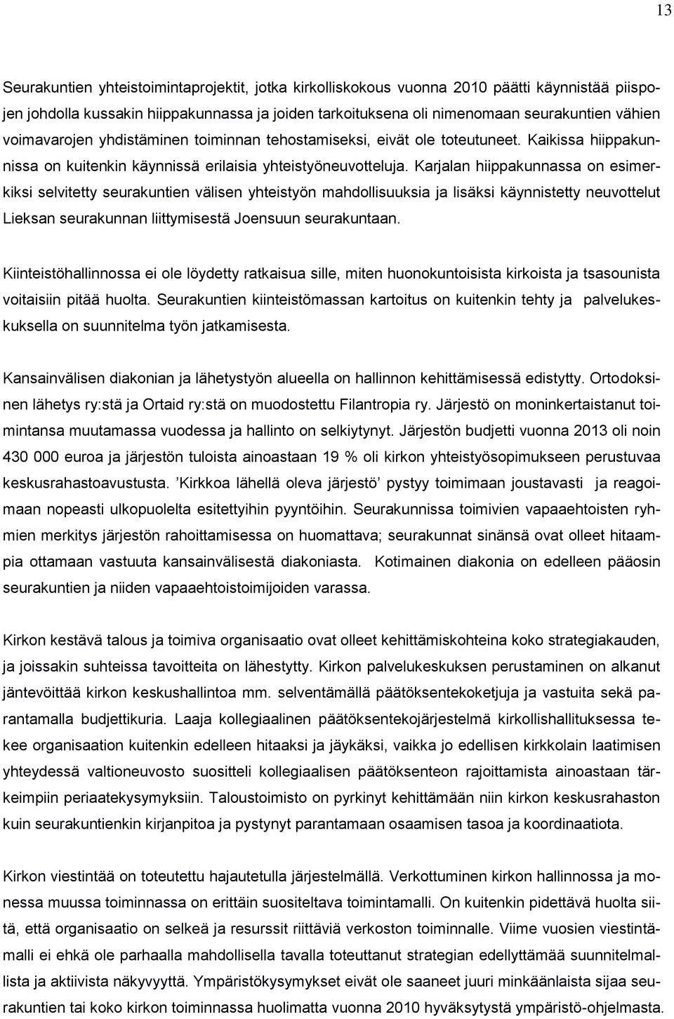 Karjalan hiippakunnassa on esimerkiksi selvitetty seurakuntien välisen yhteistyön mahdollisuuksia ja lisäksi käynnistetty neuvottelut Lieksan seurakunnan liittymisestä Joensuun seurakuntaan.