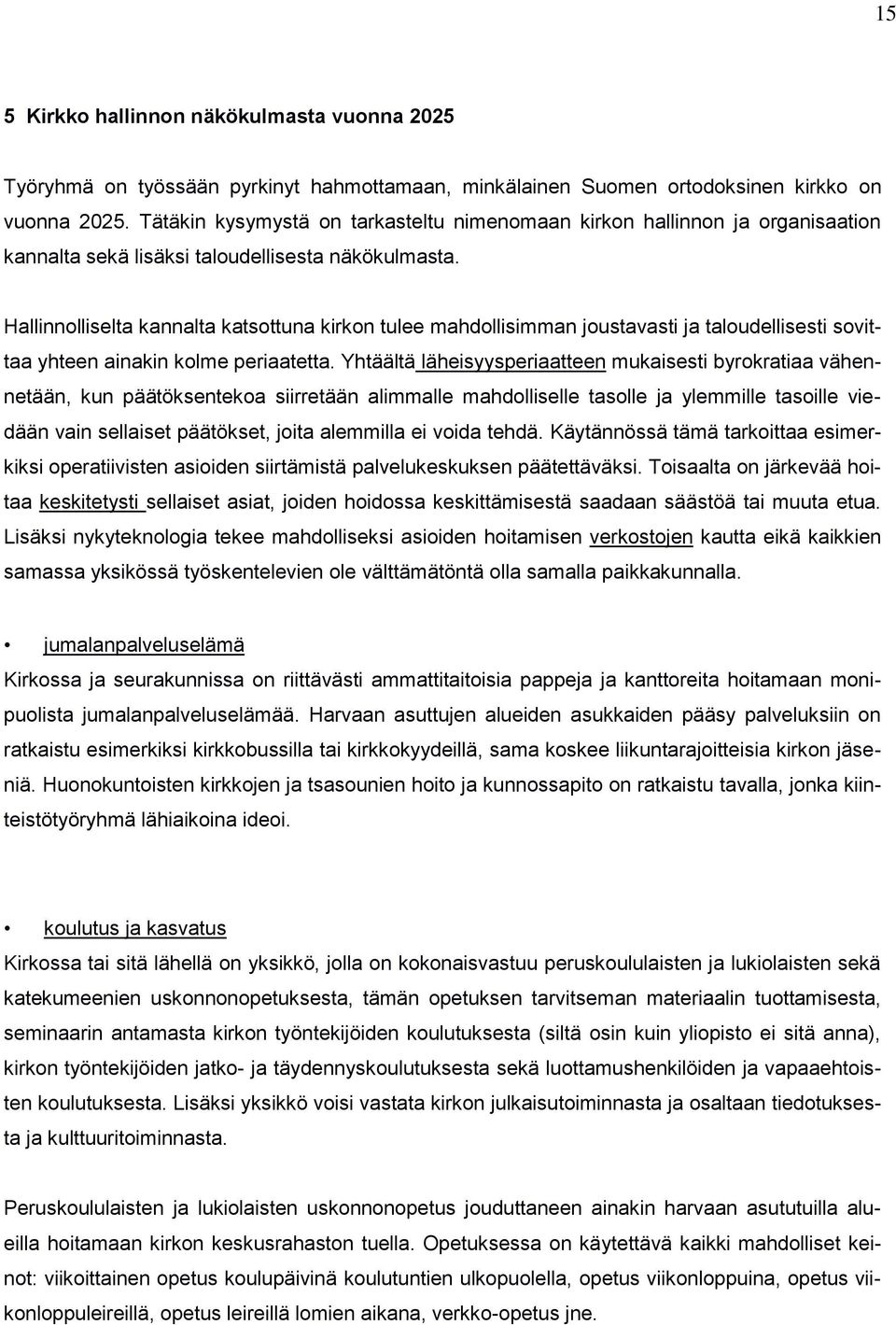 Hallinnolliselta kannalta katsottuna kirkon tulee mahdollisimman joustavasti ja taloudellisesti sovittaa yhteen ainakin kolme periaatetta.