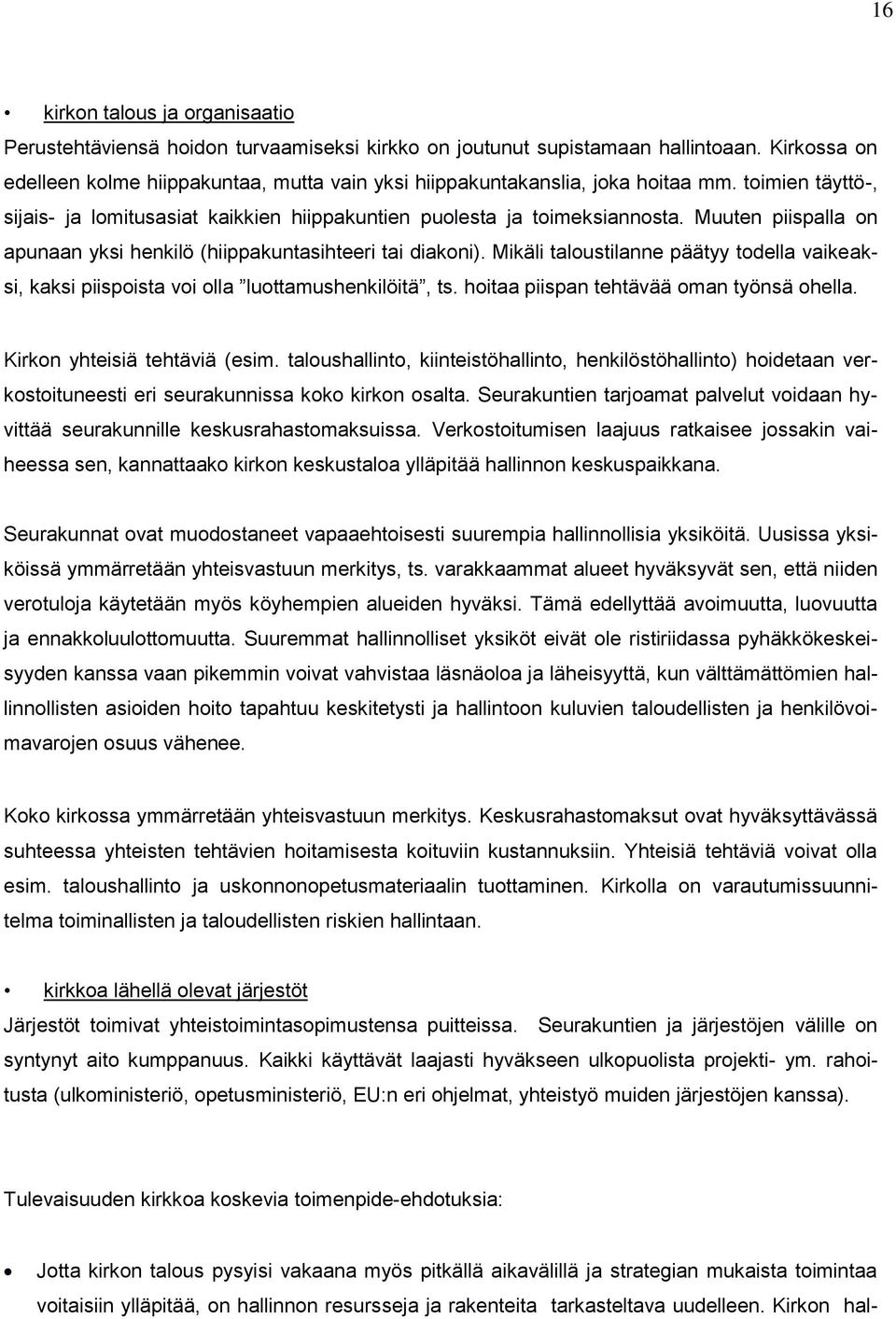 Muuten piispalla on apunaan yksi henkilö (hiippakuntasihteeri tai diakoni). Mikäli taloustilanne päätyy todella vaikeaksi, kaksi piispoista voi olla luottamushenkilöitä, ts.