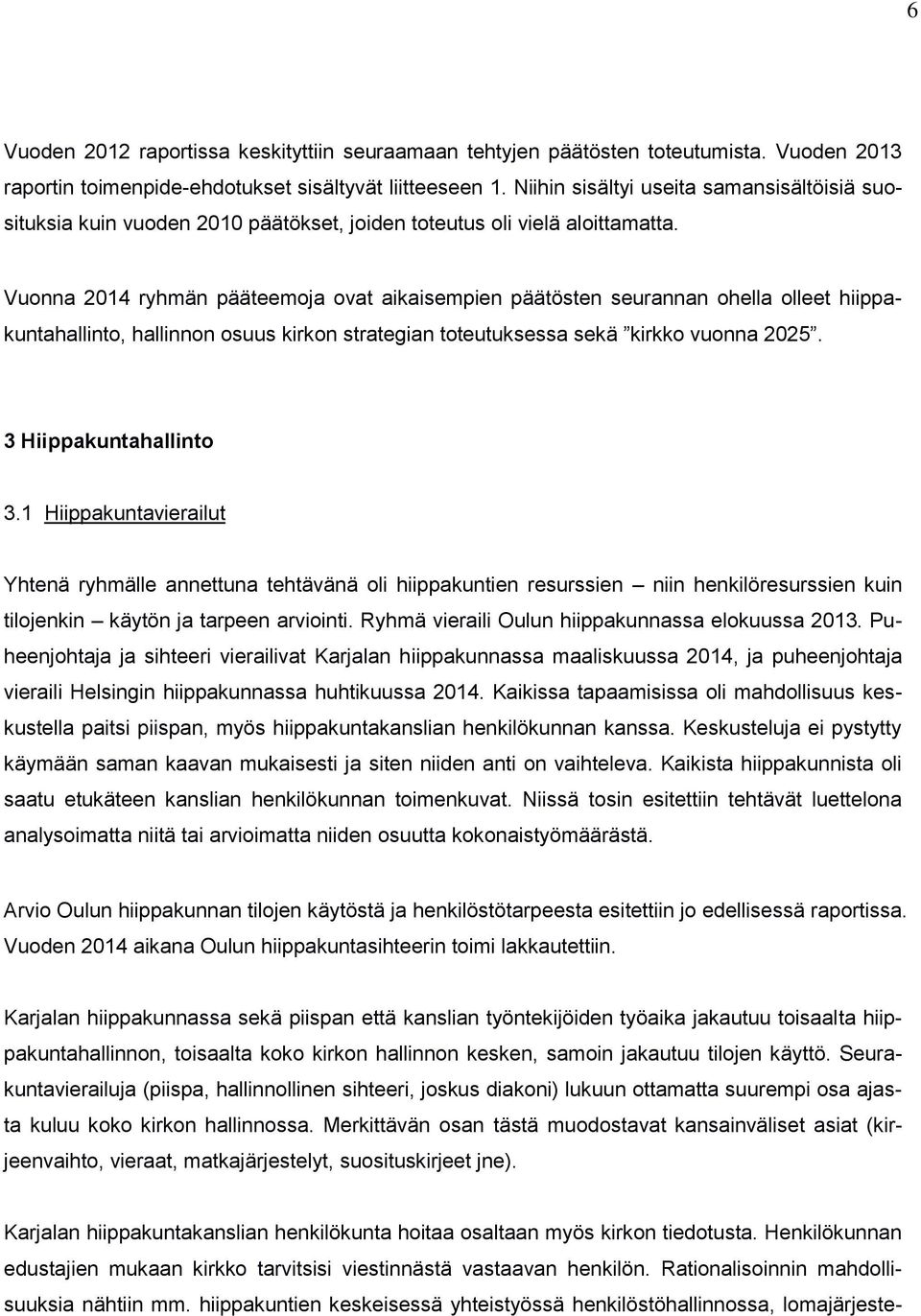 Vuonna 2014 ryhmän pääteemoja ovat aikaisempien päätösten seurannan ohella olleet hiippakuntahallinto, hallinnon osuus kirkon strategian toteutuksessa sekä kirkko vuonna 2025. 3 Hiippakuntahallinto 3.