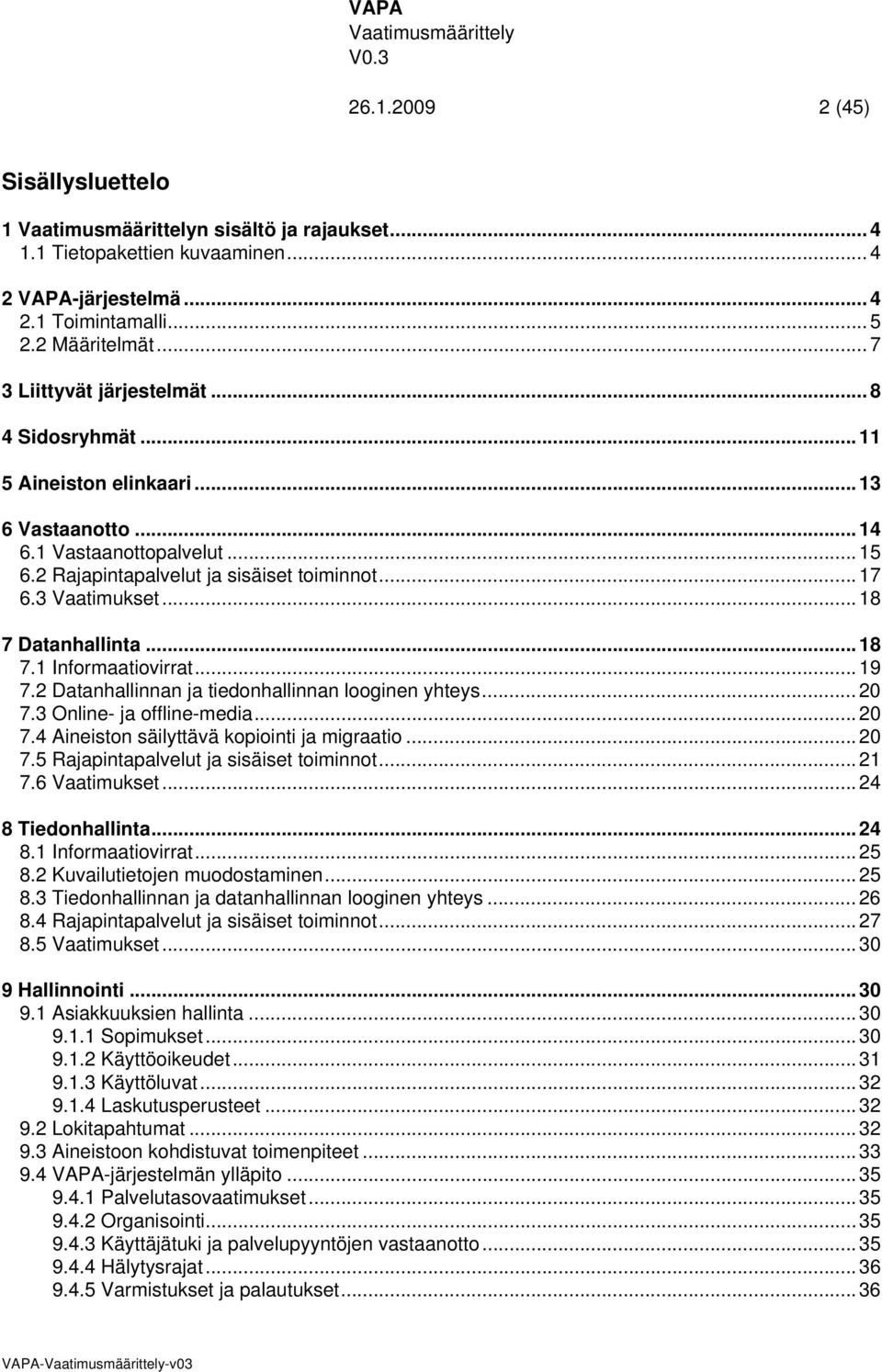 .. 19 7.2 Datanhallinnan ja tiedonhallinnan looginen yhteys... 20 7.3 Online- ja offline-media... 20 7.4 Aineiston säilyttävä kopiointi ja migraatio... 20 7.5 Rajapintapalvelut ja sisäiset toiminnot.