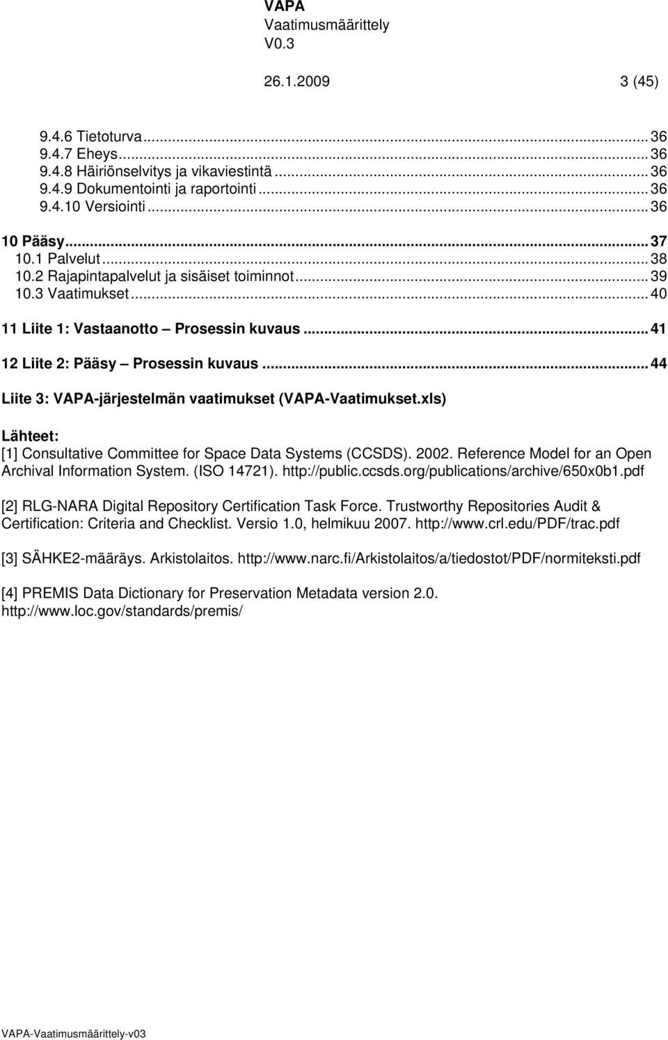 .. 44 Liite 3: VAPA-järjestelmän vaatimukset (VAPA-Vaatimukset.xls) Lähteet: [1] Consultative Committee for Space Data Systems (CCSDS). 2002. Reference Model for an Open Archival Information System.