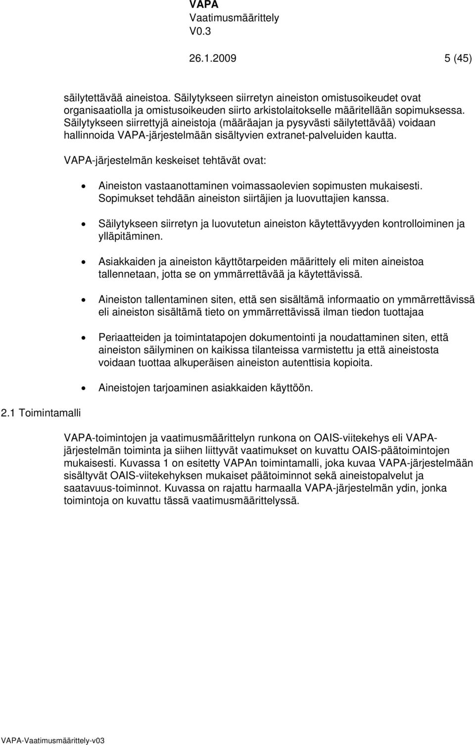 Säilytykseen siirrettyjä aineistoja (määräajan ja pysyvästi säilytettävää) voidaan hallinnoida VAPA-järjestelmään sisältyvien extranet-palveluiden kautta.