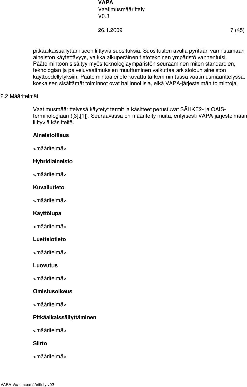 Päätoimintoon sisältyy myös teknologiaympäristön seuraaminen miten standardien, teknologian ja palveluvaatimuksien muuttuminen vaikuttaa arkistoidun aineiston käyttöedellytyksiin.