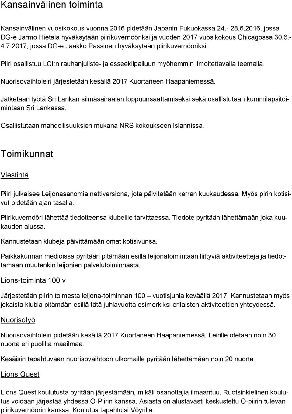 Nuorisovaihtoleiri järjestetään kesällä 2017 Kuortaneen Haapaniemessä. Jatketaan työtä Sri Lankan silmäsairaalan loppuunsaattamiseksi sekä osallistutaan kummilapsitoimintaan Sri Lankassa.