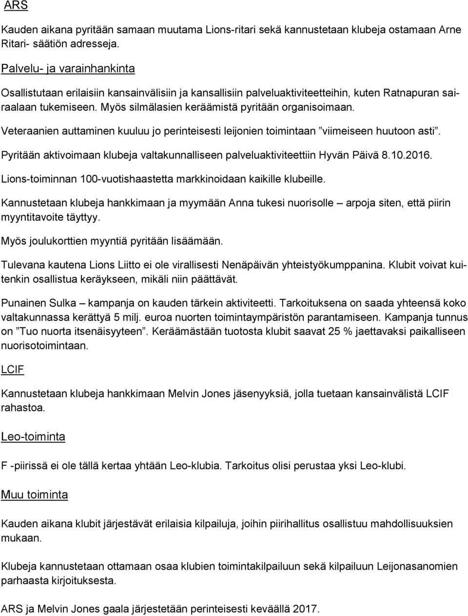 Veteraanien auttaminen kuuluu jo perinteisesti leijonien toimintaan viimeiseen huutoon asti. Pyritään aktivoimaan klubeja valtakunnalliseen palveluaktiviteettiin Hyvän Päivä 8.10.2016.