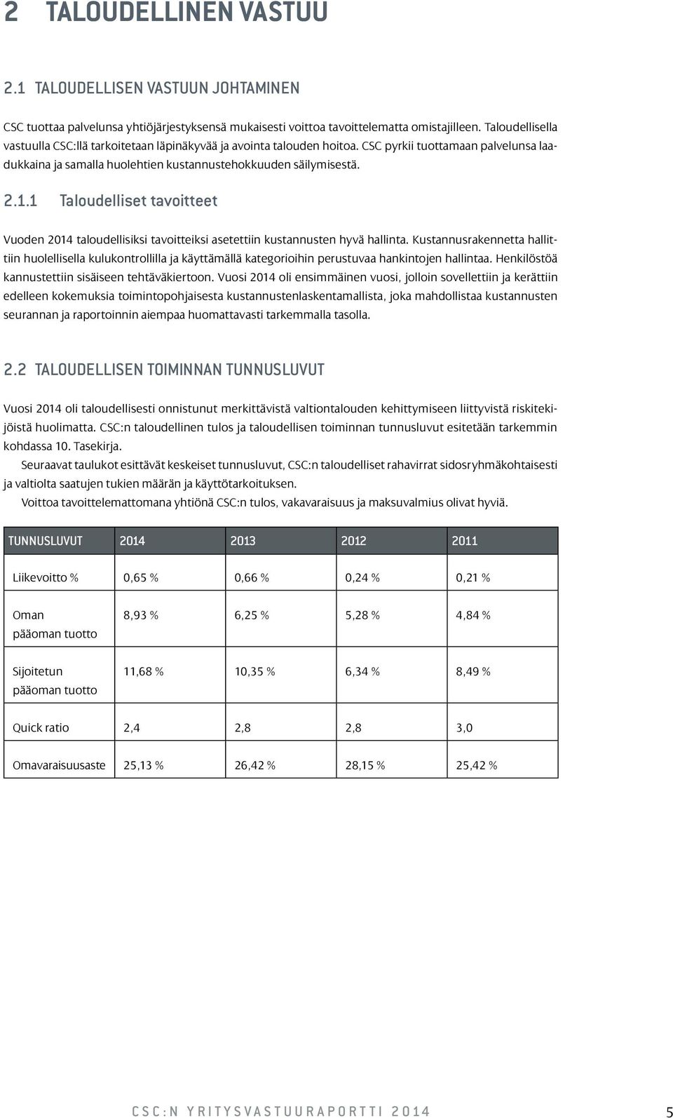 1 Taloudelliset tavoitteet Vuoden 2014 taloudellisiksi tavoitteiksi asetettiin kustannusten hyvä hallinta.