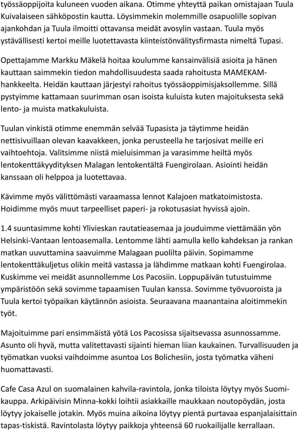 Tuula myös ystävällisesti kertoi meille luotettavasta kiinteistönvälitysfirmasta nimeltä Tupasi.