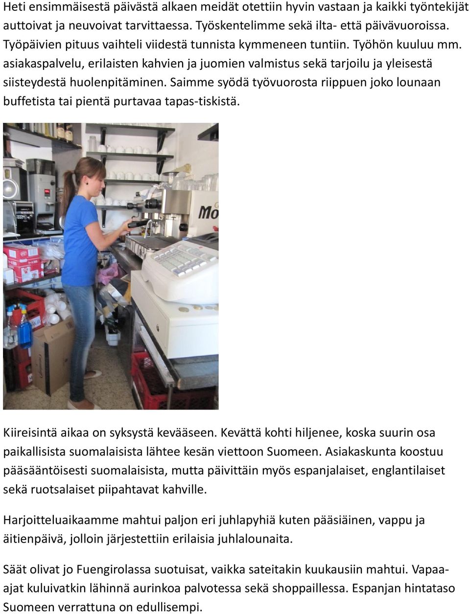 Saimme syödä työvuorosta riippuen joko lounaan buffetista tai pientä purtavaa tapas tiskistä. Kiireisintä aikaa on syksystä kevääseen.