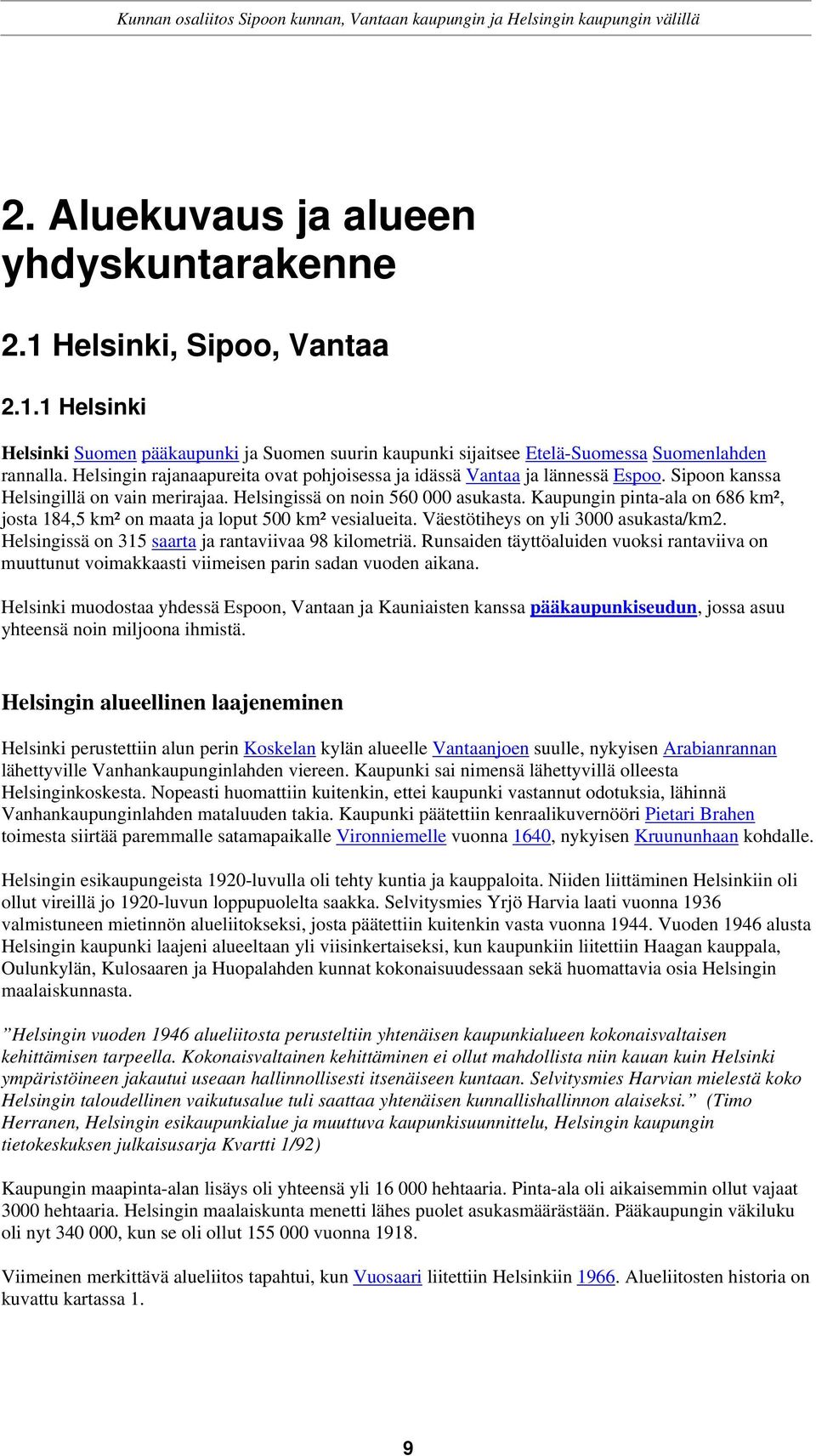 Kaupungin pinta-ala on 686 km², josta 184,5 km² on maata ja loput 500 km² vesialueita. Väestötiheys on yli 3000 asukasta/km2. Helsingissä on 315 saarta ja rantaviivaa 98 kilometriä.