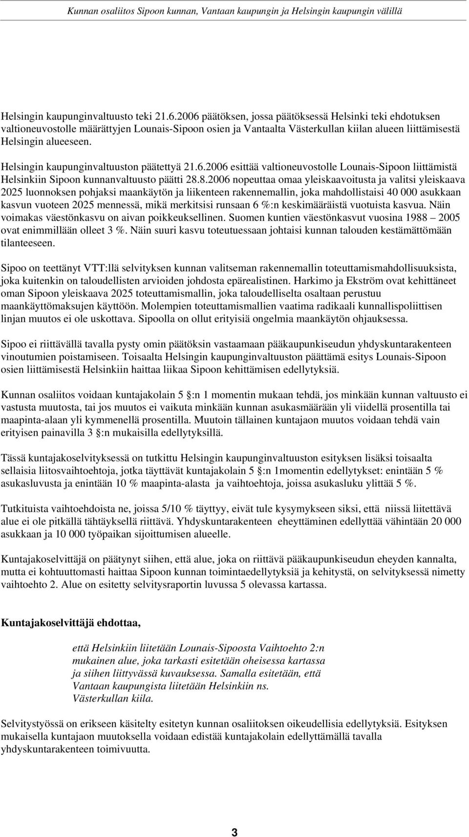 Helsingin kaupunginvaltuuston päätettyä 21.6.2006 esittää valtioneuvostolle Lounais-Sipoon liittämistä Helsinkiin Sipoon kunnanvaltuusto päätti 28.