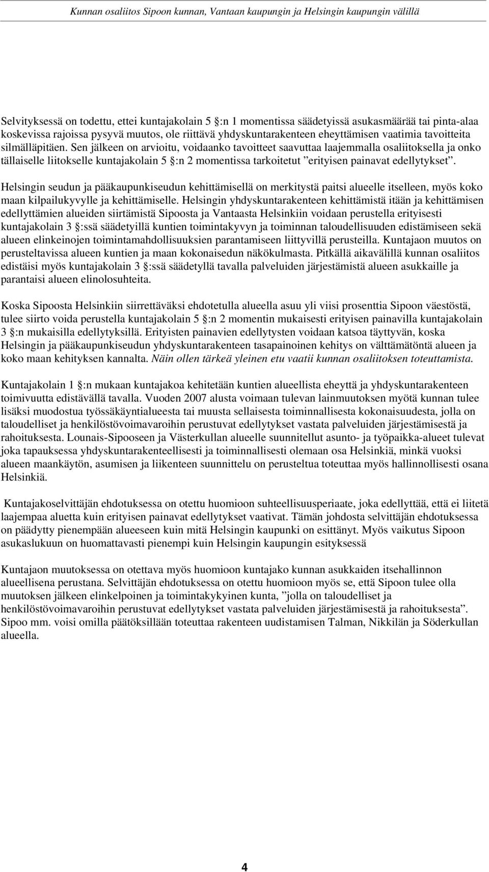 Sen jälkeen on arvioitu, voidaanko tavoitteet saavuttaa laajemmalla osaliitoksella ja onko tällaiselle liitokselle kuntajakolain 5 :n 2 momentissa tarkoitetut erityisen painavat edellytykset.