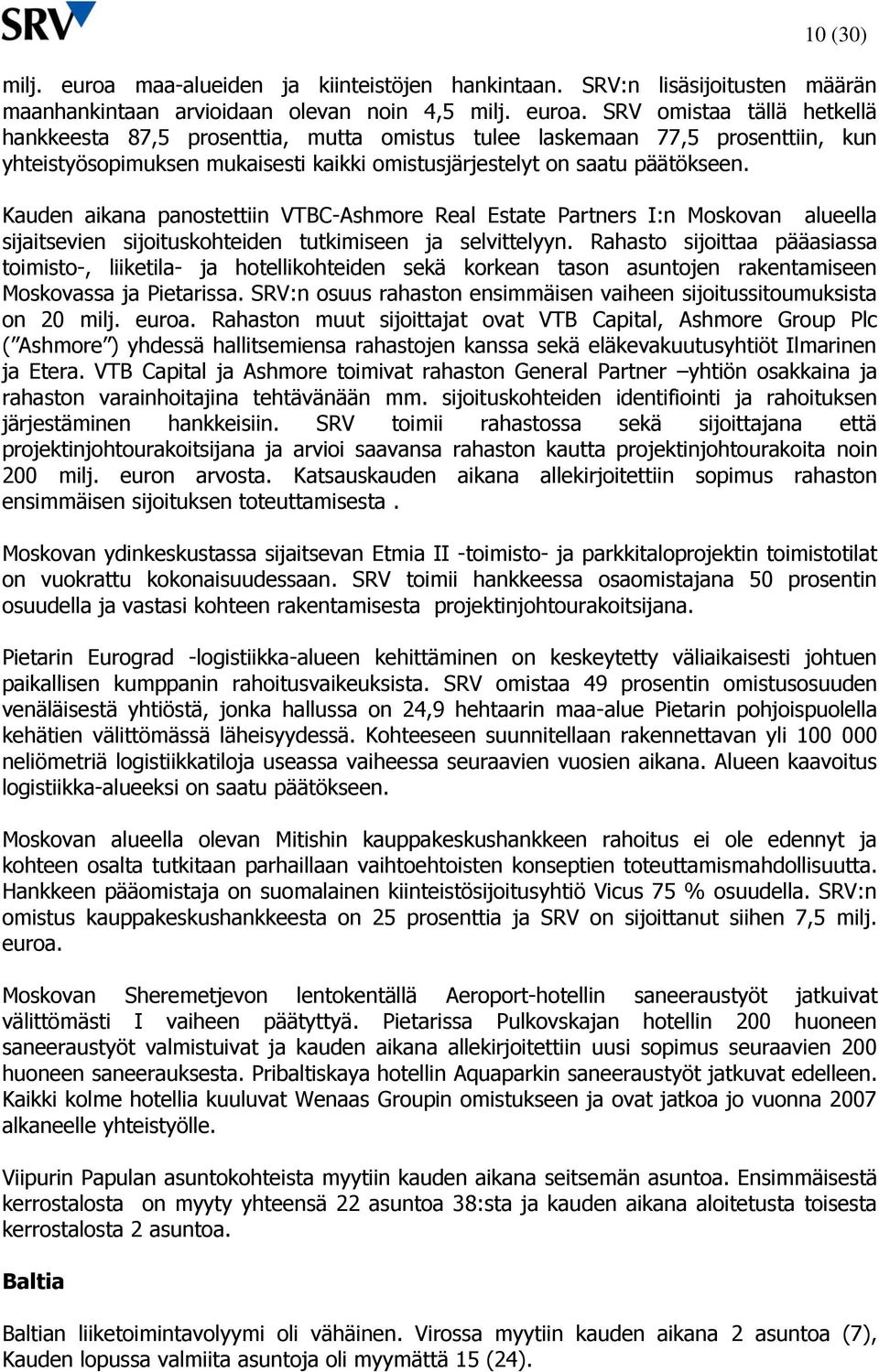 SRV omistaa tällä hetkellä hankkeesta 87,5 prosenttia, mutta omistus tulee laskemaan 77,5 prosenttiin, kun yhteistyösopimuksen mukaisesti kaikki omistusjärjestelyt on saatu päätökseen.