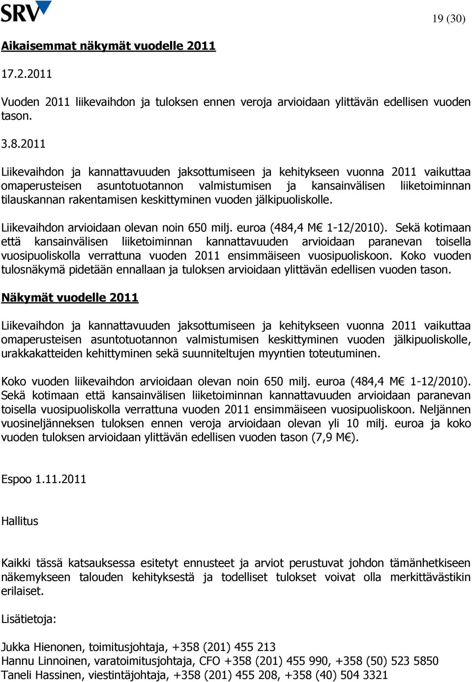keskittyminen vuoden jälkipuoliskolle. Liikevaihdon arvioidaan olevan noin 650 milj. euroa (484,4 M 1-12/).