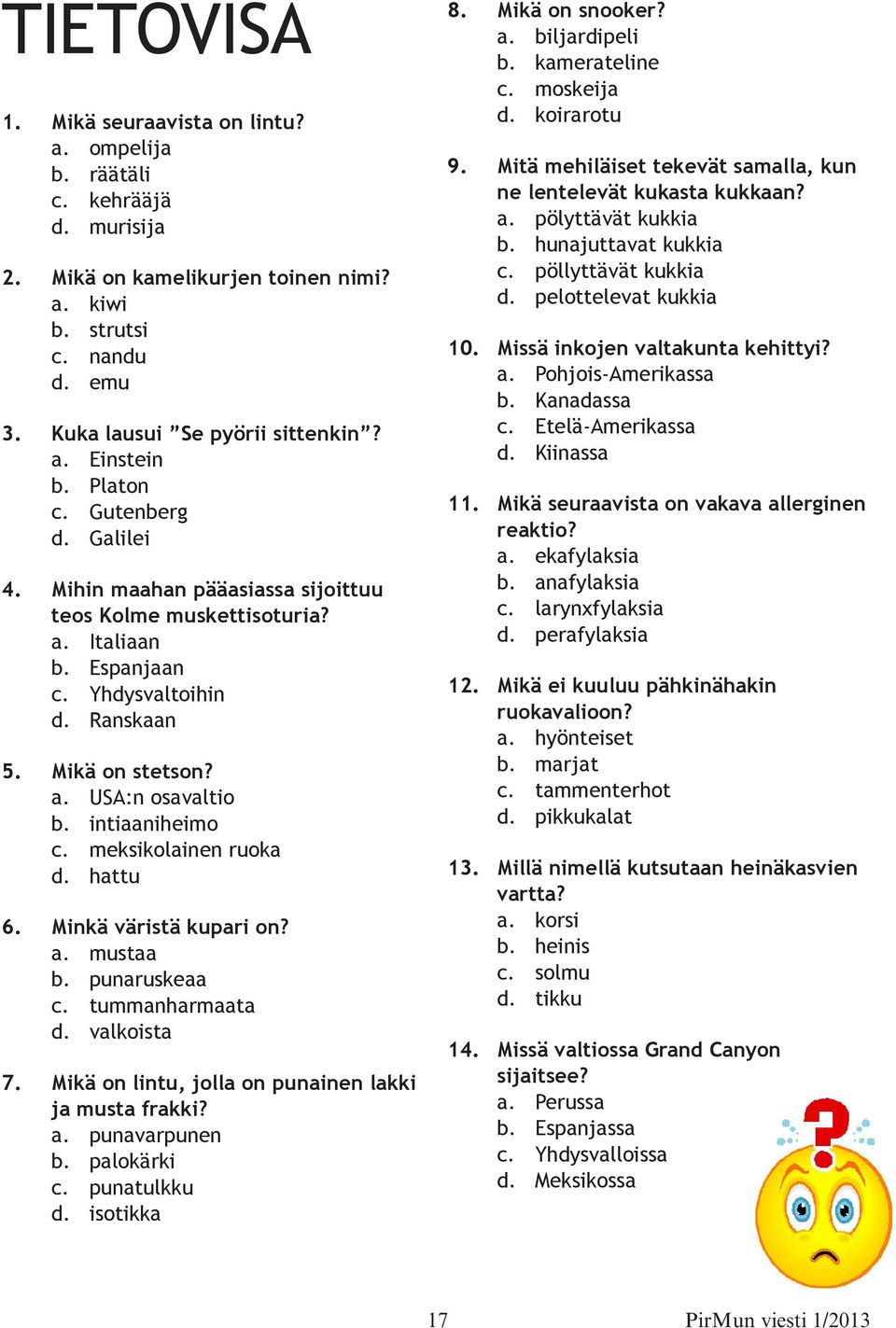 intiaaniheimo c. meksikolainen ruoka d. hattu 6. Minkä väristä kupari on? a. mustaa b. punaruskeaa c. tummanharmaata d. valkoista 7. Mikä on lintu, jolla on punainen lakki ja musta frakki? a. punavarpunen b.