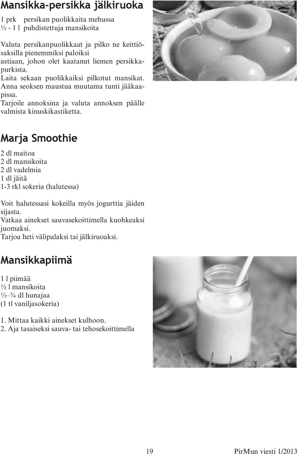 Marja Smoothie 2 dl maitoa 2 dl mansikoita 2 dl vadelmia 1 dl jäitä 1-3 rkl sokeria (halutessa) Voit halutessasi kokeilla myös jogurttia jäiden sijasta.