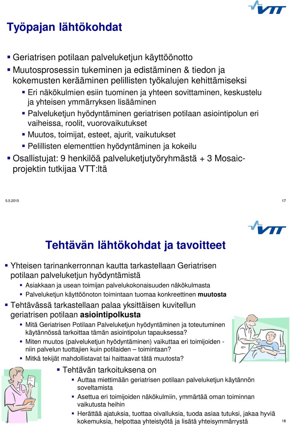 toimijat, esteet, ajurit, vaikutukset Pelillisten elementtien hyödyntäminen ja kokeilu Osallistujat: 9 henkilöä palveluketjutyöryhmästä + 3 Mosaicprojektin tutkijaa VTT:ltä 5.