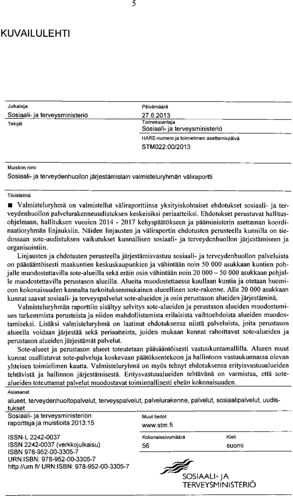 Valmisteluryhma on valmistellut veliraporttiinsa yksityiskohtaiset ehdotuksel sosiaali- ja terveydenhuollon palvelurakenneuudistuksen keskeisiksi periaatteiksi.