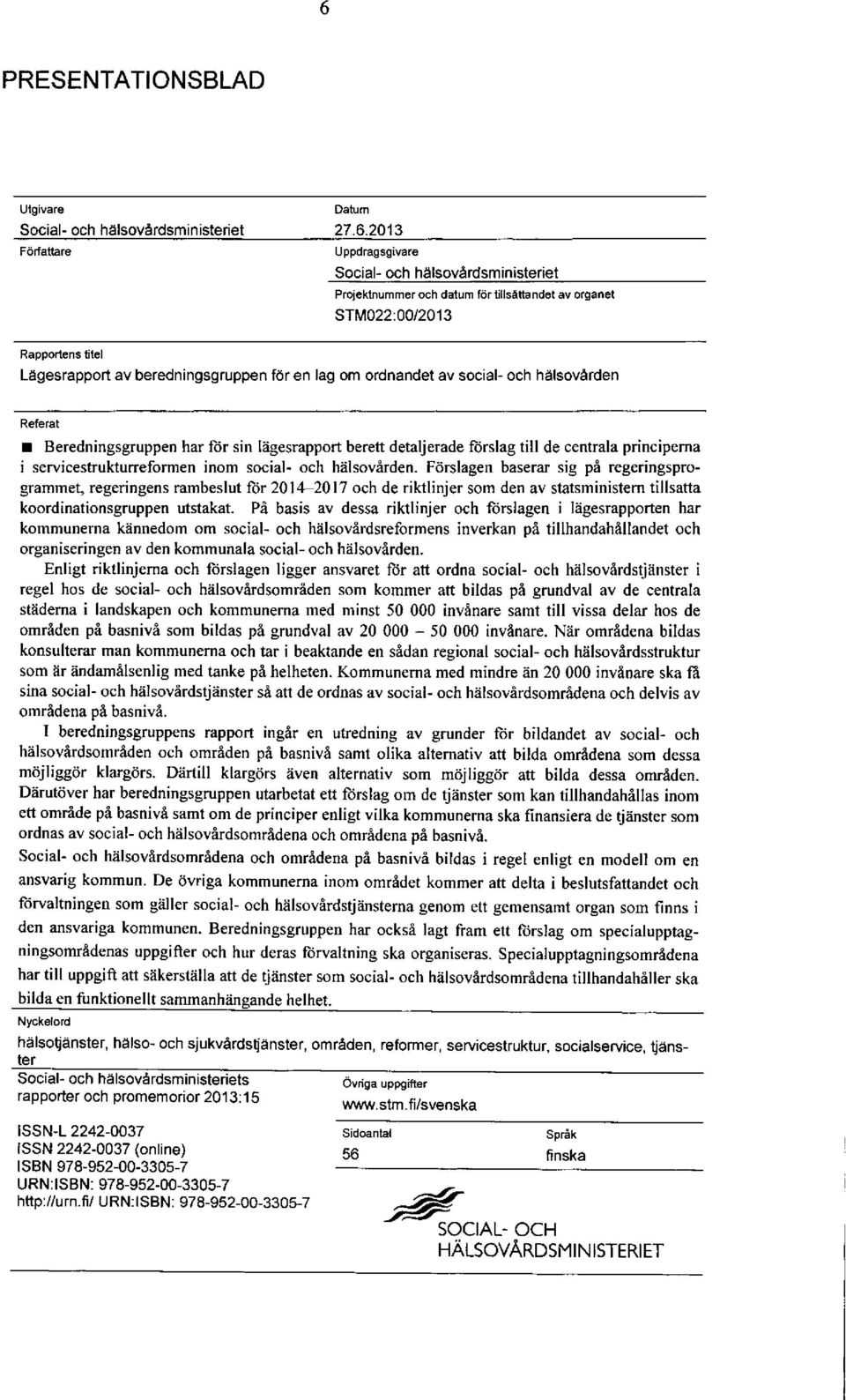 social- och halsovarden Refe t I Beredningsgruppen har liir sin legesrapport bereft detaljerade fiirslag till de centrala principema i servicestrukturreformen inom social- och hiilsov6rden.