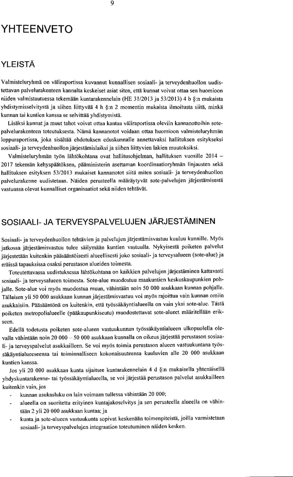 kunnan tai kuntien kanssa se selvittee yhdistymiste. Lisaksi kunnat ja muut tahot voivat ottaa kantaa valiraportissa oleviin kannanottoihin sotepalvelurakenteen toteutuksesta.