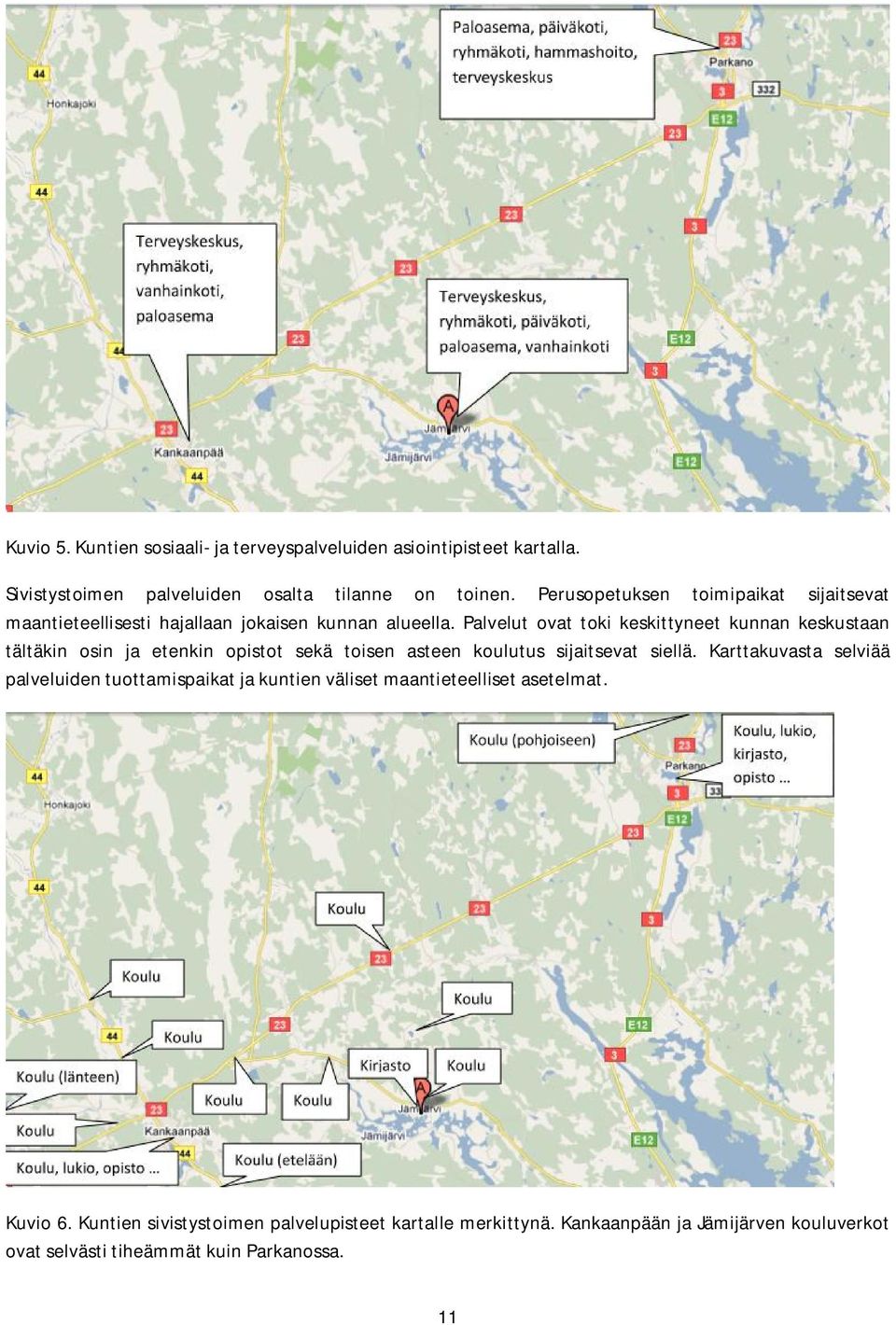 Palvelut ovat toki keskittyneet kunnan keskustaan tältäkin osin ja etenkin opistot sekä toisen asteen koulutus sijaitsevat siellä.