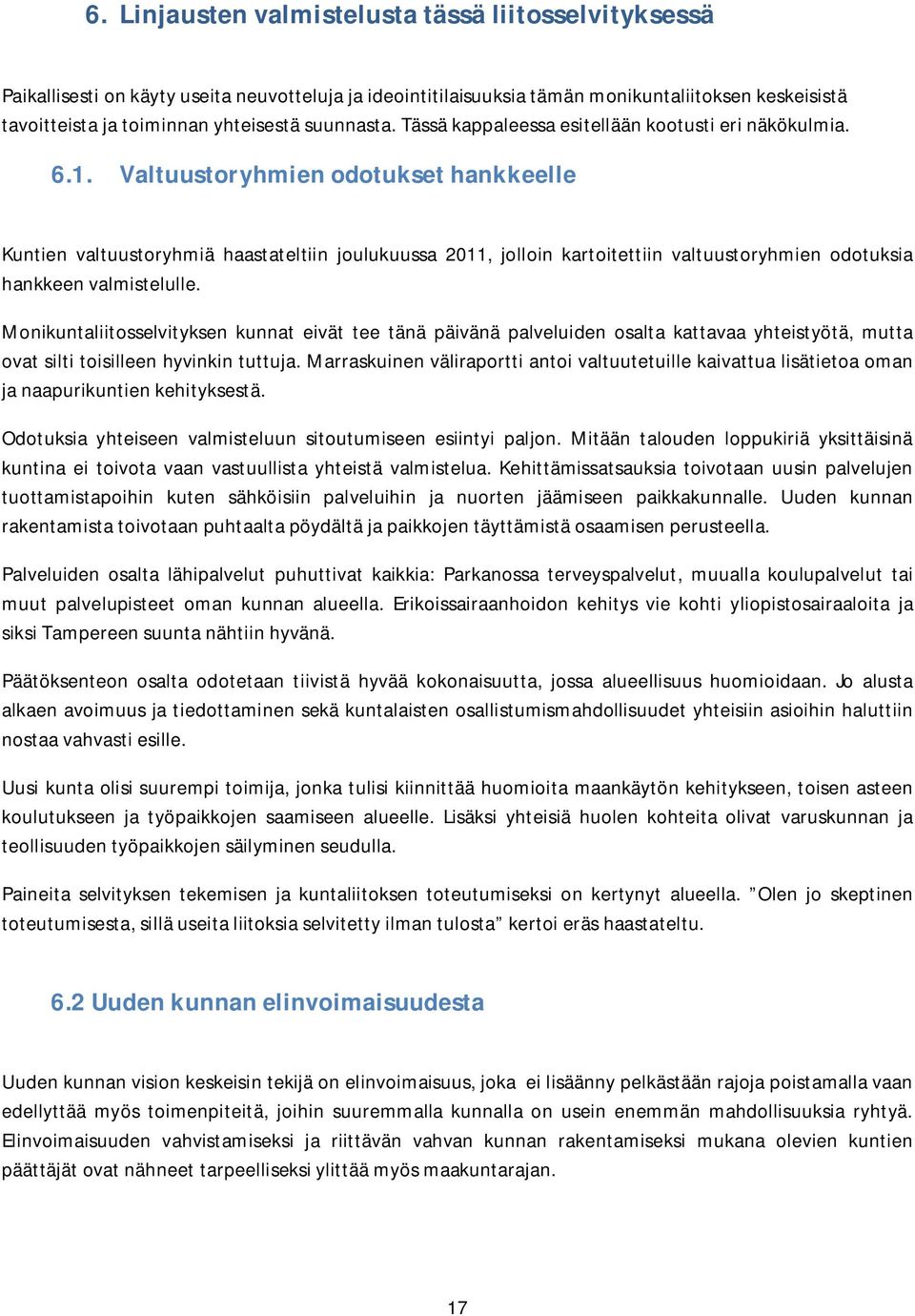 Valtuustoryhmien odotukset hankkeelle Kuntien valtuustoryhmiä haastateltiin joulukuussa 2011, jolloin kartoitettiin valtuustoryhmien odotuksia hankkeen valmistelulle.