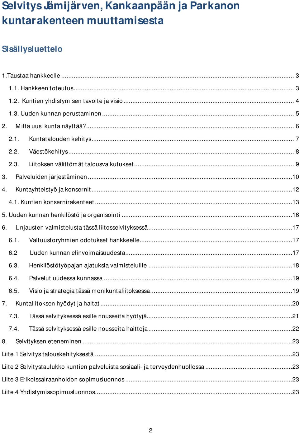 Kuntayhteistyö ja konsernit...12 4.1. Kuntien konsernirakenteet...13 5. Uuden kunnan henkilöstö ja organisointi...16 6. Linjausten valmistelusta tässä liitosselvityksessä...17 6.1. Valtuustoryhmien odotukset hankkeelle.