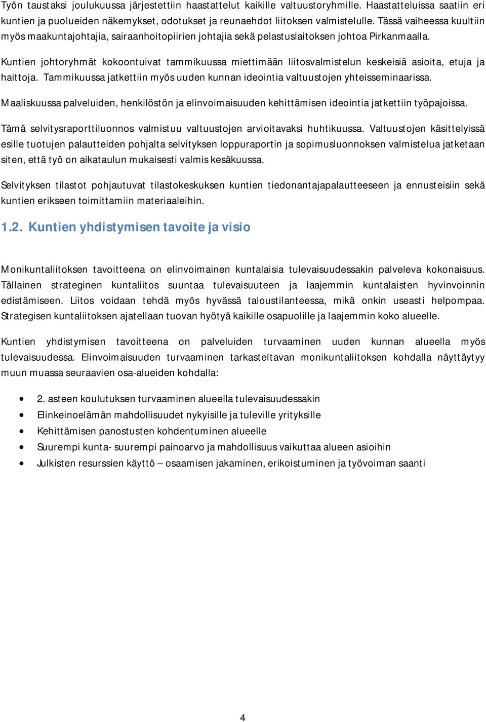 Kuntien johtoryhmät kokoontuivat tammikuussa miettimään liitosvalmistelun keskeisiä asioita, etuja ja haittoja. Tammikuussa jatkettiin myös uuden kunnan ideointia valtuustojen yhteisseminaarissa.