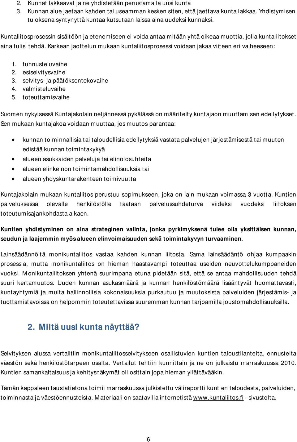 Kuntaliitosprosessin sisältöön ja etenemiseen ei voida antaa mitään yhtä oikeaa muottia, jolla kuntaliitokset aina tulisi tehdä.