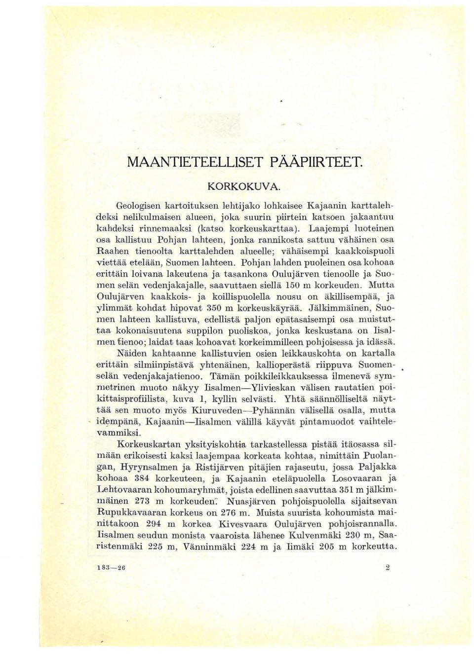 Laaj enpi lu ot einen osa kallistuu Pohjan lah teen, jonka annikost a satt uu vah ainen osa R aa hen ti enoolt a ka ttalehden a lueelle; va haisempi kaakko ispuoli viettaa etel aan, Suomen lahteen.