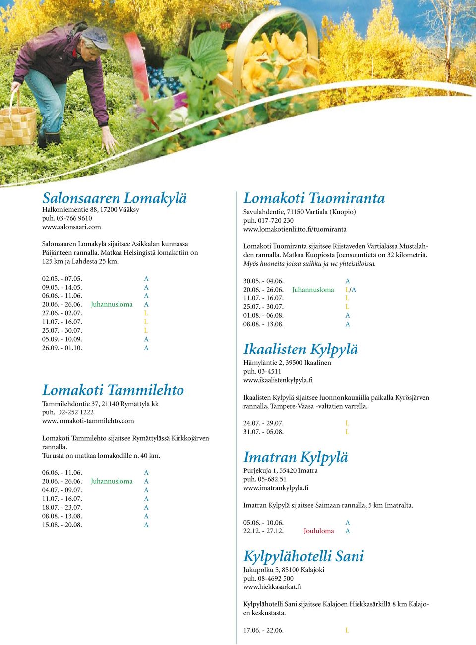 09. A 26.09. - 01.10. A Lomakoti Tammilehto Tammilehdontie 37, 21140 Rymättylä kk puh. 02-252 1222 www.lomakoti-tammilehto.com Lomakoti Tammilehto sijaitsee Rymättylässä Kirkkojärven rannalla.