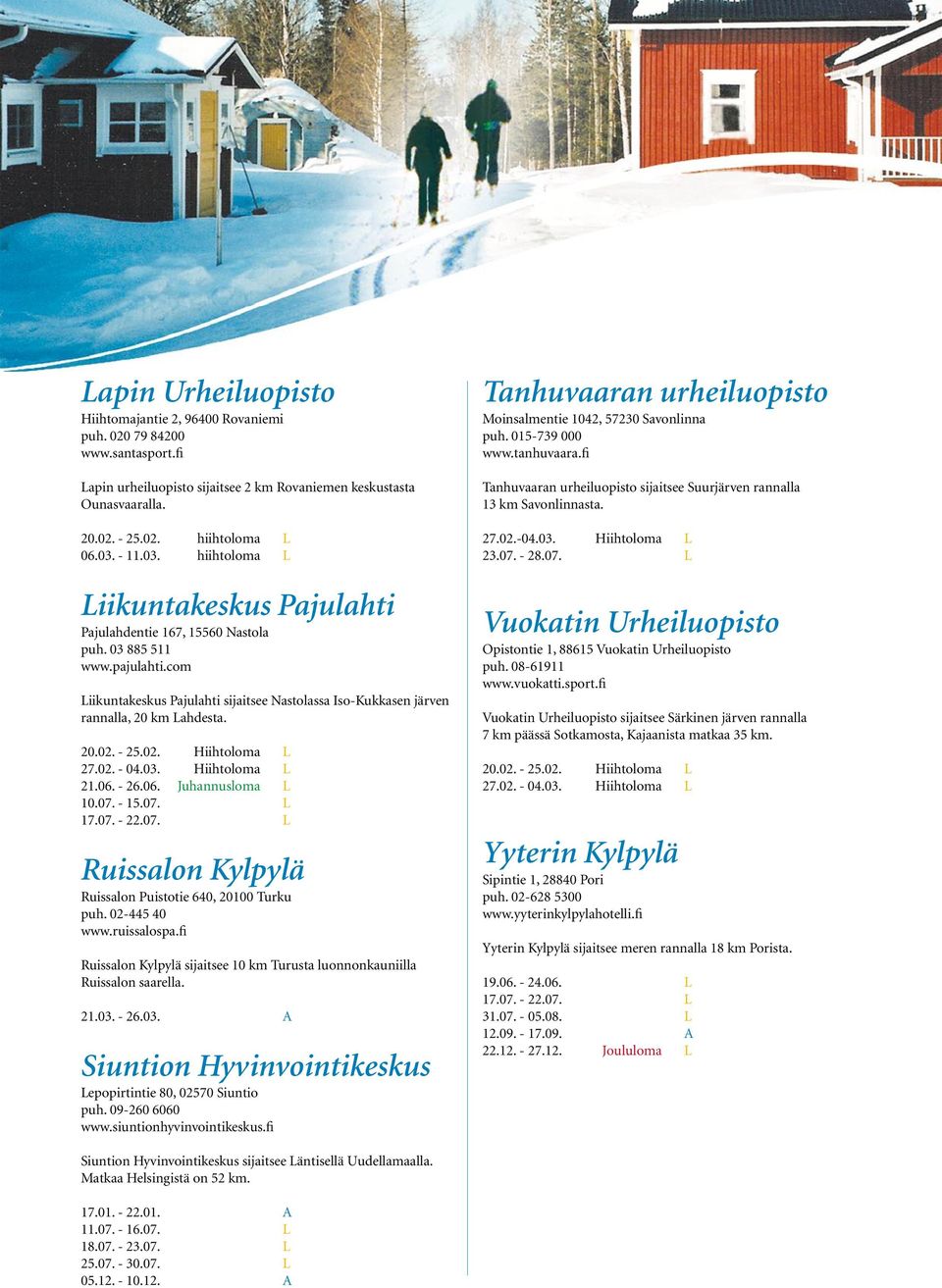 com Liikuntakeskus Pajulahti sijaitsee Nastolassa Iso-Kukkasen järven rannalla, 20 km Lahdesta. 20.02. - 25.02. Hiihtoloma L 27.02. - 04.03. Hiihtoloma L 21.06. - 26.06. Juhannusloma L 10.07. - 15.07. L 17.