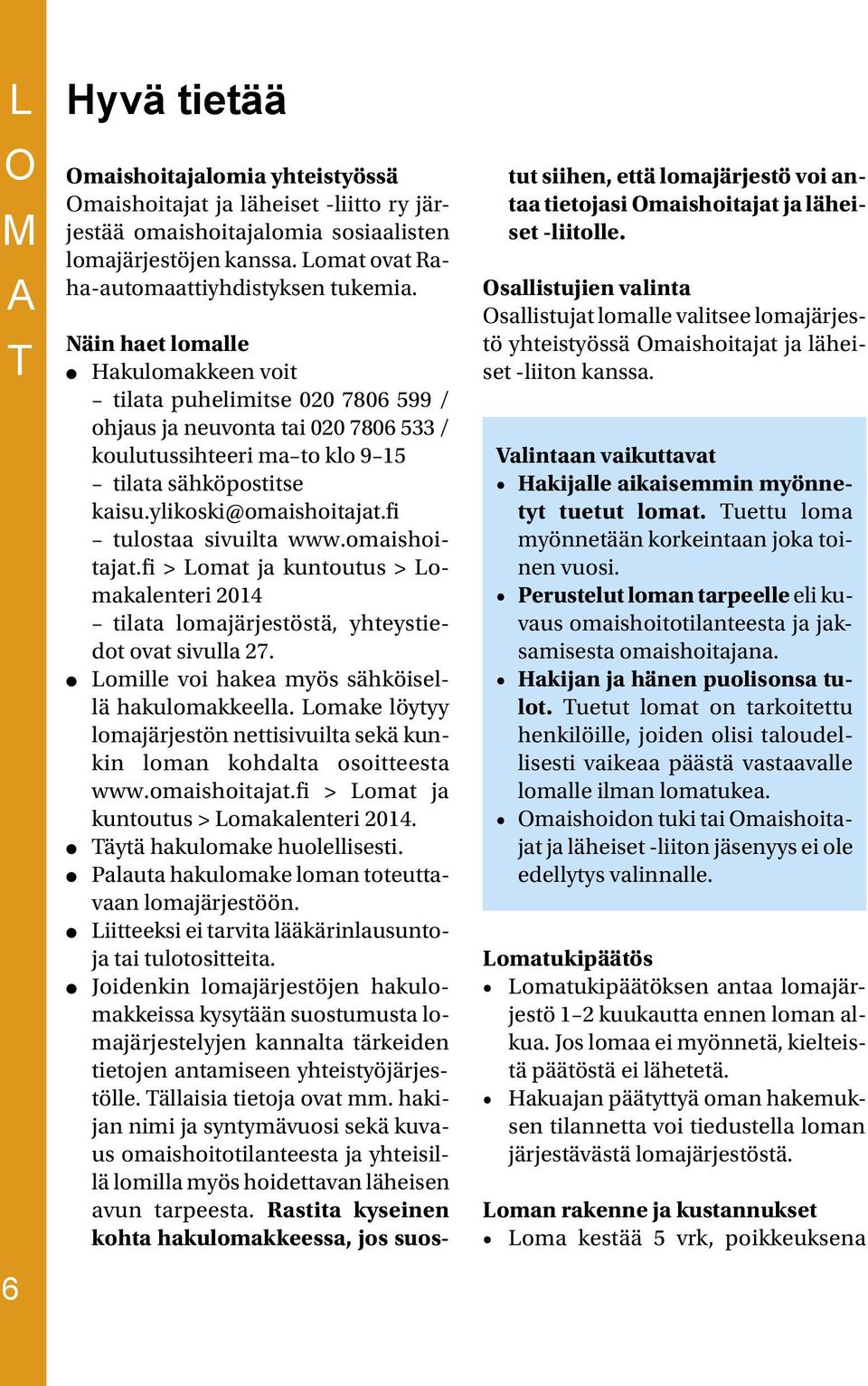 fi tulostaa sivuilta www.omaishoitajat.fi > Lomat ja kuntoutus > Lomakalenteri 2014 tilata lomajärjestöstä, yhteystiedot ovat sivulla 27. Lomille voi hakea myös sähköisellä hakulomakkeella.