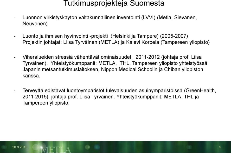 Liisa Tyrväinen). Yhteistyökumppanit: METLA, THL, Tampereen yliopisto yhteistyössä Japanin metsäntutkimuslaitoksen, Nippon Medical Schoolin ja Chiban yliopiston kanssa.