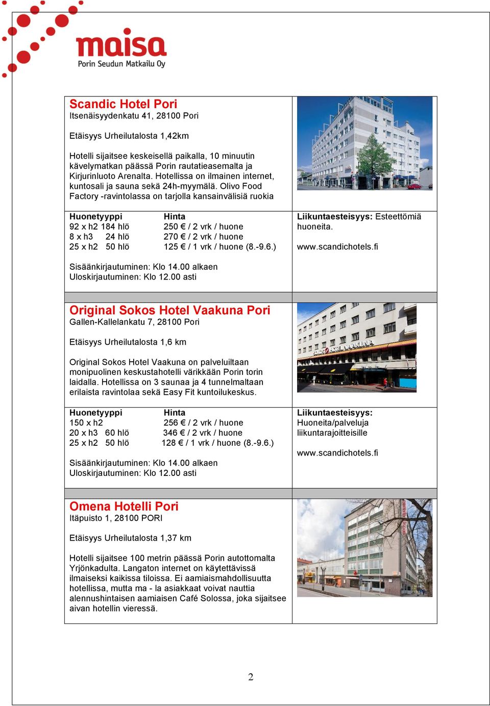 Olivo Food Factory -ravintolassa on tarjolla kansainvälisiä ruokia 92 x h2 184 hlö 250 / 2 vrk / huone 8 x h3 24 hlö 270 / 2 vrk / huone 25 x h2 50 hlö 125 / 1 vrk / huone (8.-9.6.