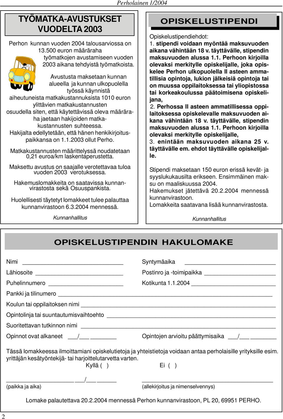 määräraha jaetaan hakijoiden matkakustannusten suhteessa. Hakijalta edellytetään, että hänen henkikirjoituspaikkansa on 1.1.2003 ollut Perho.