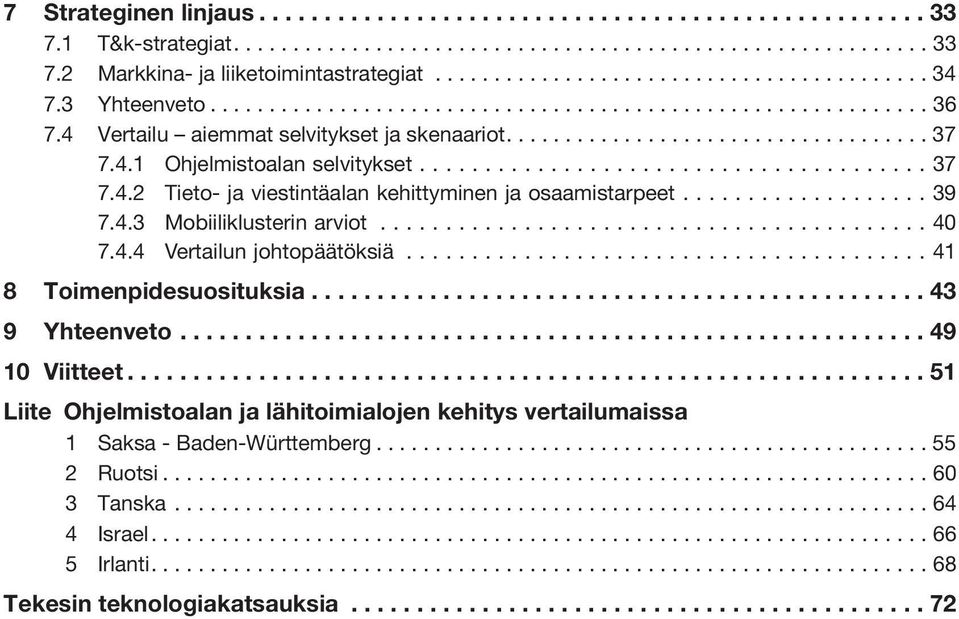 4.1 Ohjelmistoalan selvitykset...37 7.4.2 Tieto- ja viestintäalan kehittyminen ja osaamistarpeet... 39 7.4.3 Mobiiliklusterin arviot...40 7.4.4 Vertailun johtopäätöksiä...41 8 Toimenpidesuosituksia.