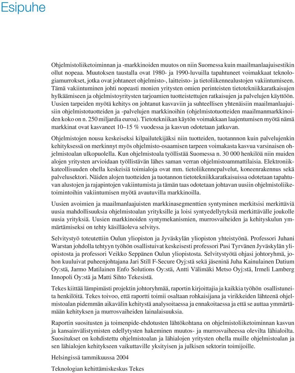 Tämä vakiintuminen johti nopeasti monien yritysten omien perinteisten tietotekniikkaratkaisujen hylkäämiseen ja ohjelmistoyritysten tarjoamien tuotteistettujen ratkaisujen ja palvelujen käyttöön.