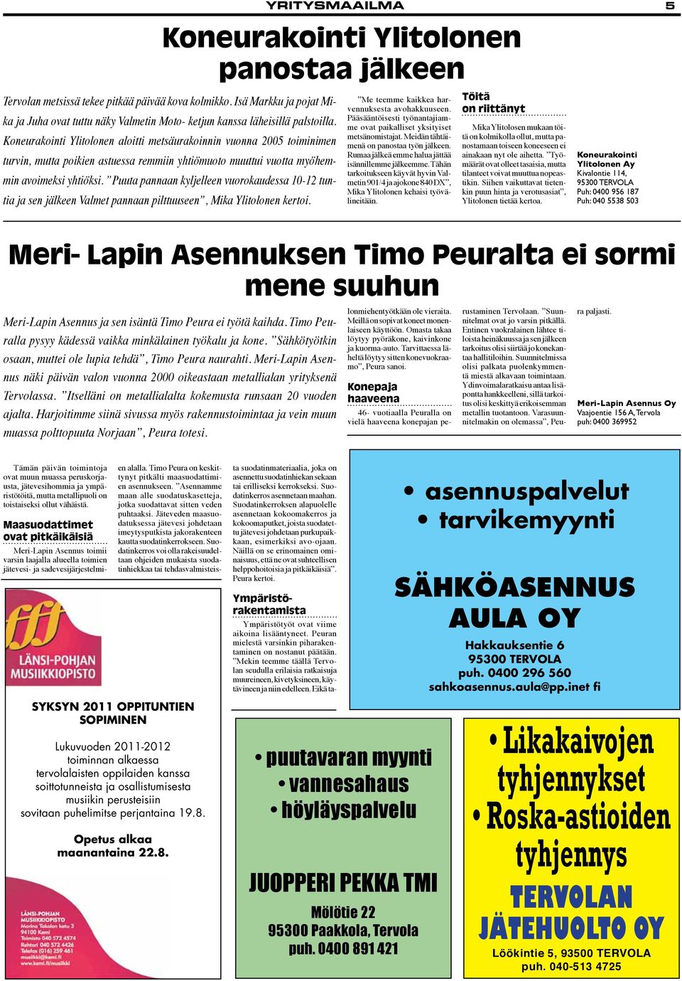 Koneurakointi Ylitolonen aloitti metsäurakoinnin vuonna 2005 toiminimen turvin, mutta poikien astuessa remmiin yhtiömuoto muuttui vuotta myöhemmin avoimeksi yhtiöksi.