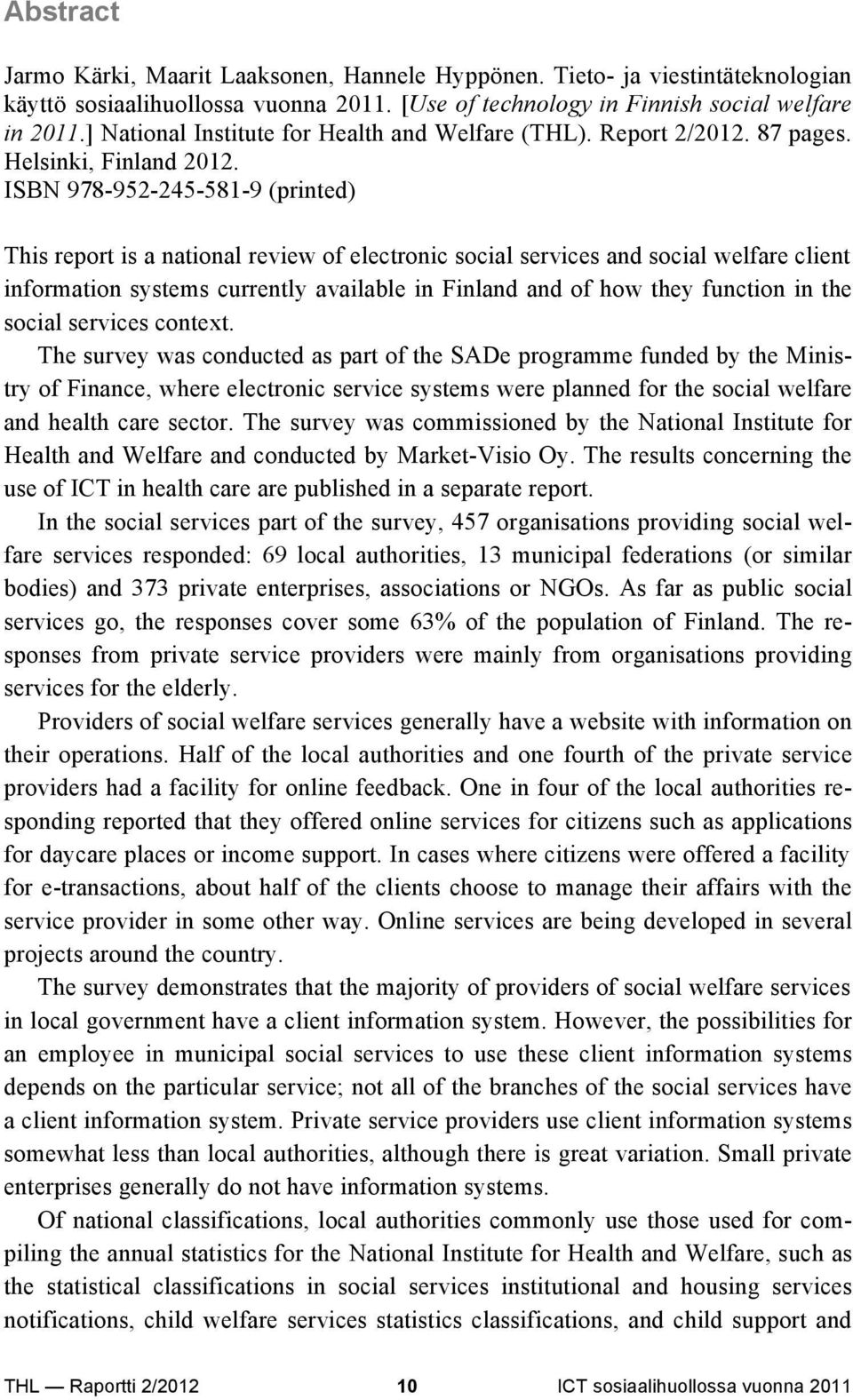 ISBN 978-952-245-581-9 (printed) This report is a national review of electronic social services and social welfare client information systems currently available in Finland and of how they function