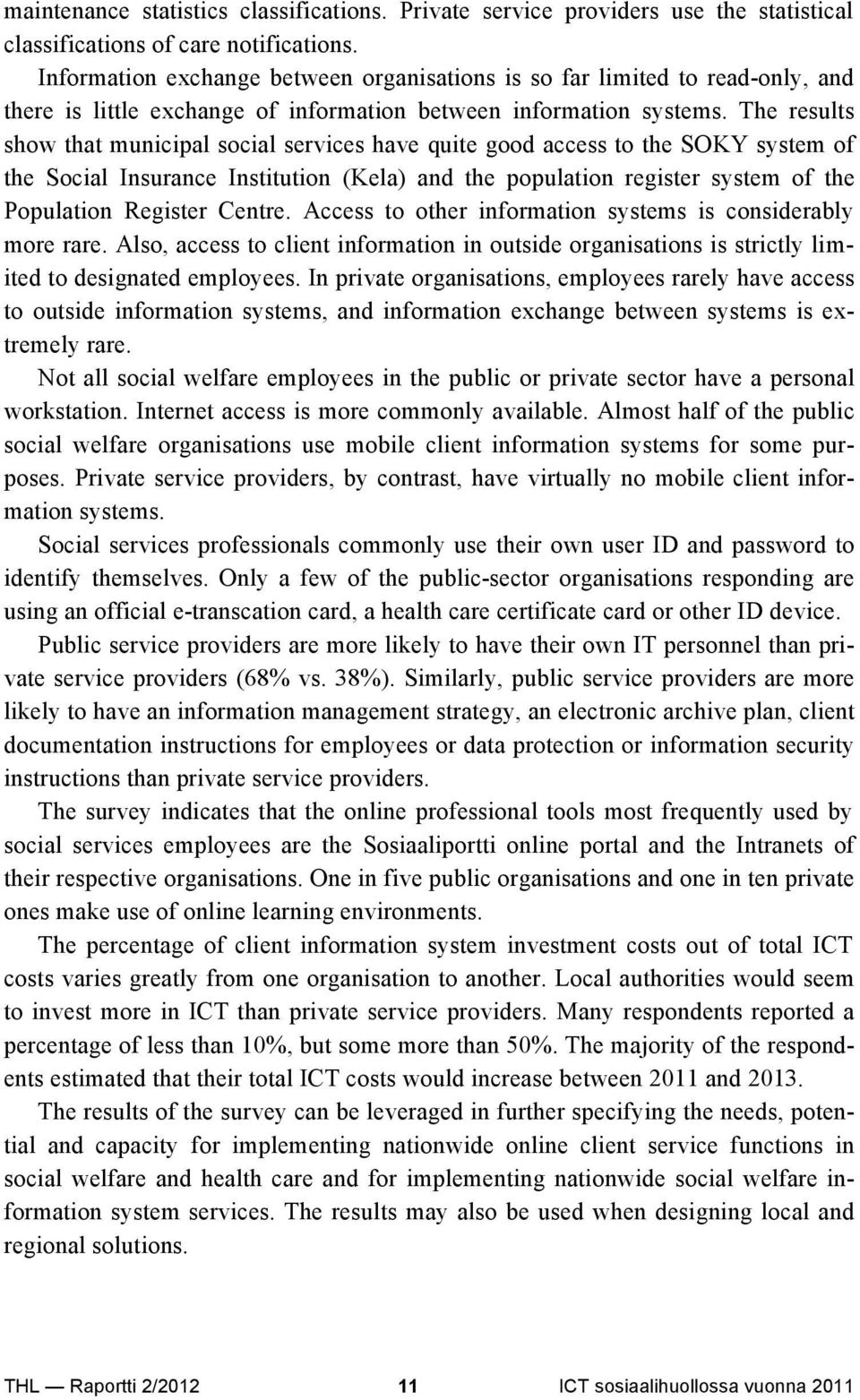 The results show that municipal social services have quite good access to the SOKY system of the Social Insurance Institution (Kela) and the population register system of the Population Register