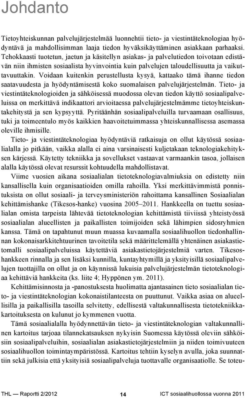 Voidaan kuitenkin perustellusta kysyä, kattaako tämä ihanne tiedon saatavuudesta ja hyödyntämisestä koko suomalaisen palvelujärjestelmän.
